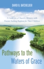 Image for Pathways to the Waters of Grace: A Guide for a Church&#39;s Ministry With Parents Seeking Baptism for Their Children