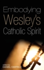 Image for Embodying Wesley&#39;s Catholic Spirit