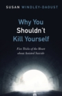 Image for Why You Shouldn&#39;t Kill Yourself: Five Tricks of the Heart About Assisted Suicide