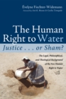 Image for Human Right to Water: Justice . . . Or Sham?: The Legal, Philosophical, and Theological Background of the New Human Right to Water