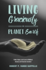 Image for Living Graciously On Planet Earth: Faith, Hope, and Love in Biblical, Social, and Cosmic Context