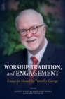 Image for Worship, Tradition, and Engagement: Essays in Honor of Timothy George