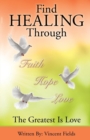 Image for Find Healing Through Faith Hope Love