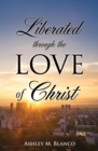 Image for Liberated Through the Love of Christ
