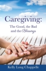 Image for Caregiving : The Good, the Bad and the Blessings