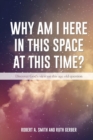 Image for Why Am I Here In This Space At This Time?
