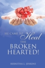 Image for He Came to Heal the Broken Hearted!