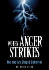 Image for When Anger Strikes, Me and My Stupid Behavior