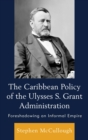 Image for The Caribbean policy of the Ulysses S. Grant administration: foreshadowing an informal empire