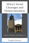 Image for Africa&#39;s Social Cleavages and Democratization : Colonial, Postcolonial, and Multiparty Era