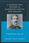 Image for A musician and teacher in nineteenth century New England: Irving Emerson, 1843-1903