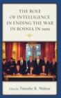 Image for The Role of Intelligence in Ending the War in Bosnia in 1995