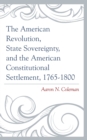 Image for The American Revolution, state sovereignty, and the American constitutional settlement, 1765-1800