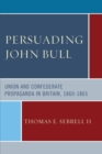 Image for Persuading John Bull : Union and Confederate Propaganda in Britain, 1860–65