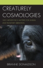 Image for Creaturely cosmologies  : why metaphysics matters for animal and planetary liberation