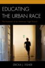 Image for Educating the urban race: the evolution of an American high school