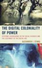 Image for The digital coloniality of power  : epistemic disobedience in the social sciences and the legitimacy of the digital age