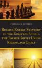 Image for Russian Energy Strategy in the European Union, the Former Soviet Union Region, and China