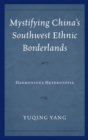 Image for Mystifying China&#39;s southwest ethnic borderlands: harmonious heterotopia