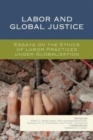 Image for Labor and Global Justice : Essays on the Ethics of Labor Practices under Globalization