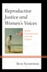 Image for Reproductive justice and women&#39;s voices: health communication across the lifespan