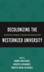 Image for Decolonizing the Westernized University : Interventions in Philosophy of Education from Within and Without