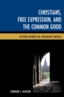 Image for Christians, free expression, and the common good  : getting beyond the censorship impulse