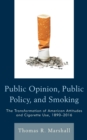 Image for Public Opinion, Public Policy, and Smoking : The Transformation of American Attitudes and Cigarette Use, 1890-2016