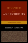 Image for Pedophilia and adult-child sex: a philosophical analysis