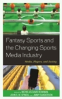Image for Fantasy sports and the changing sports media industry: media, players, and society