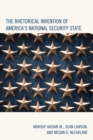 Image for The rhetorical invention of America&#39;s national security state