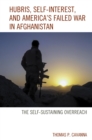 Image for Hubris, self-interest, and America&#39;s failed war in Afghanistan: the self-sustaining overreach