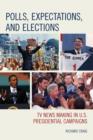 Image for Polls, Expectations, and Elections : TV News Making in U.S. Presidential Campaigns