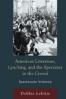 Image for American literature, lynching, and the spectator in the crowd: spectacular violence