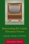 Image for Reinventing the Latino television viewer: language, ideology, and practice