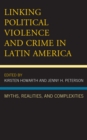 Image for Linking political violence and crime in Latin America: myths, realities, and complexities