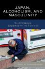 Image for Japan, Alcoholism, and Masculinity : Suffering Sobriety in Tokyo