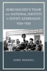 Image for Khrushchev&#39;s thaw and national identity in Soviet Azerbaijan, 1954-1959