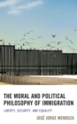 Image for The Moral and Political Philosophy of Immigration : Liberty, Security, and Equality
