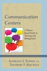 Image for Communication Centers : A Theory-Based Guide to Training and Management