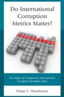Image for Do international corruption metrics matter?: the impact of transparency international&#39;s corruption perception index