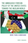 Image for The ambiguous foreign policy of the United States toward the Muslim world  : more than a handshake