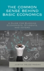 Image for The common sense behind basic economics  : a guide for budding economists, students, and voters