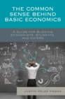 Image for The common sense behind basic economics: a guide for budding economists, students, and voters