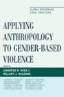 Image for Applying Anthropology to Gender-Based Violence : Global Responses, Local Practices