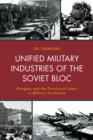 Image for Unified military industries of the Soviet bloc  : Hungary and the division of labor in military production