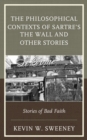 Image for The philosophical contexts of Sartre&#39;s The wall and other stories  : stories of bad faith