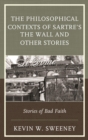 Image for The philosophical contexts of Sartre&#39;s The wall and other stories: stories of bad faith