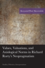 Image for Values, valuations, and axiological norms in Richard Rorty&#39;s neopragmatism: studies, polemics, interpretations