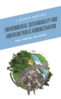 Image for Environmental Sustainability and American Public Administration : Past, Present, and Future